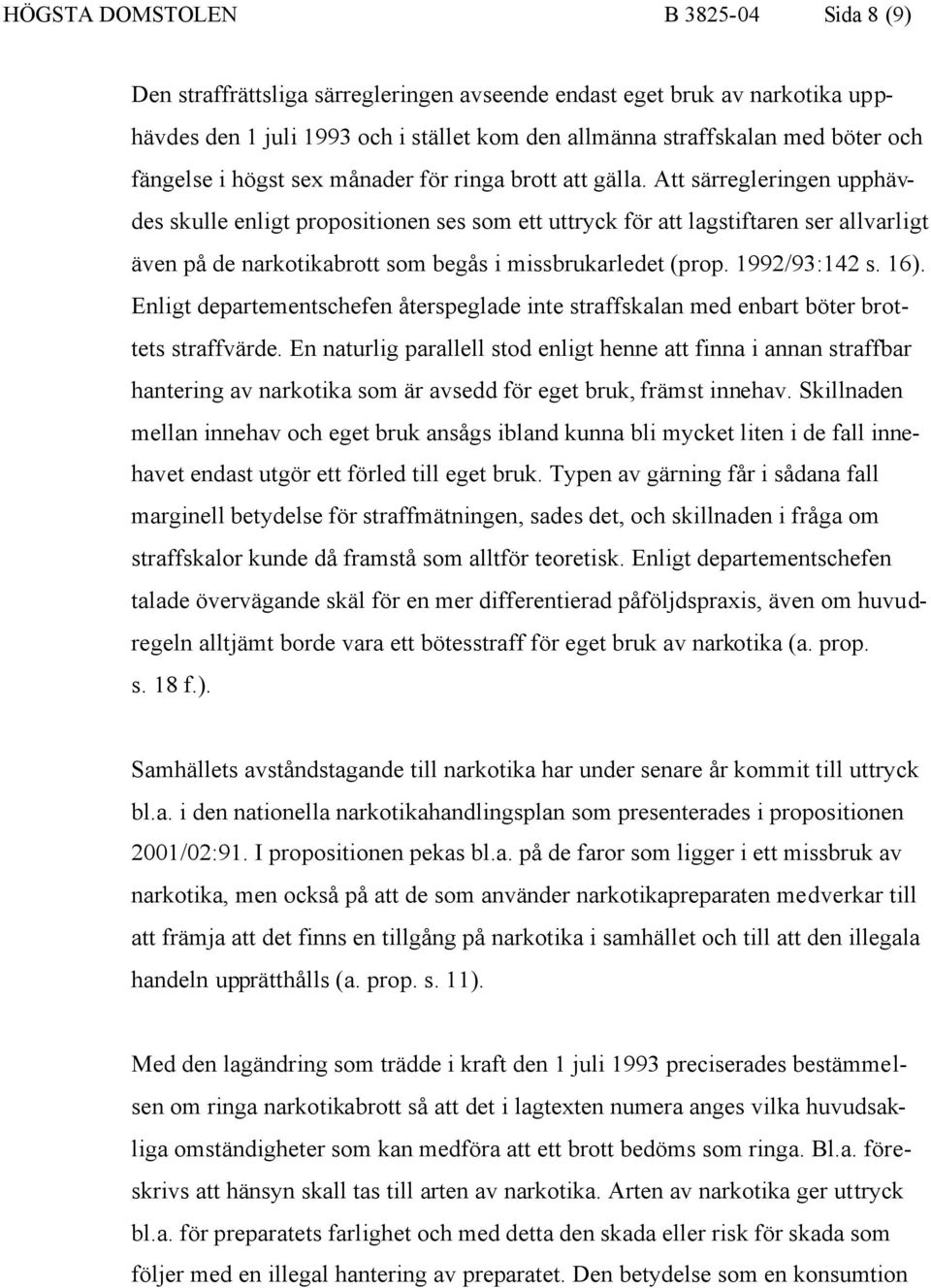 Att särregleringen upphävdes skulle enligt propositionen ses som ett uttryck för att lagstiftaren ser allvarligt även på de narkotikabrott som begås i missbrukarledet (prop. 1992/93:142 s. 16).