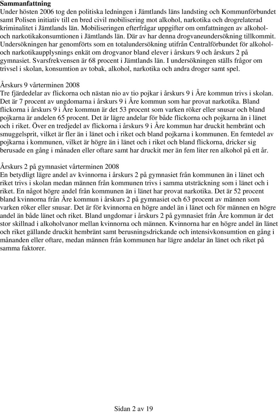 Undersökningen har genomförts som en totalundersökning utifrån Centralförbundet för alkoholoch narkotikaupplysnings enkät om drogvanor bland elever i årskurs 9 och årskurs 2 på gymnasiet.