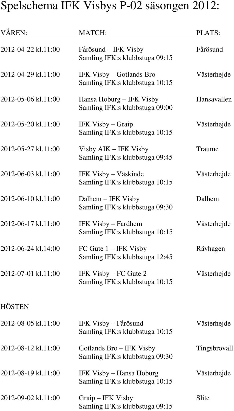 11:00 Visby AIK IFK Visby Traume Samling IFK:s klubbstuga 09:45 2012-06-03 kl.11:00 IFK Visby Väskinde Västerhejde 2012-06-10 kl.