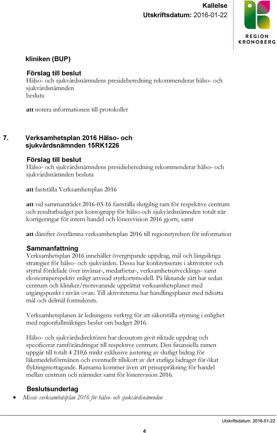 Verksamhetsplan 2016 Hälso- och sjukvårdsnämnden 15RK1226 Förslag till beslut Hälso- och sjukvårdsnämndens presidieberedning rekommenderar hälso- och sjukvårdsnämnden besluta att fastställa