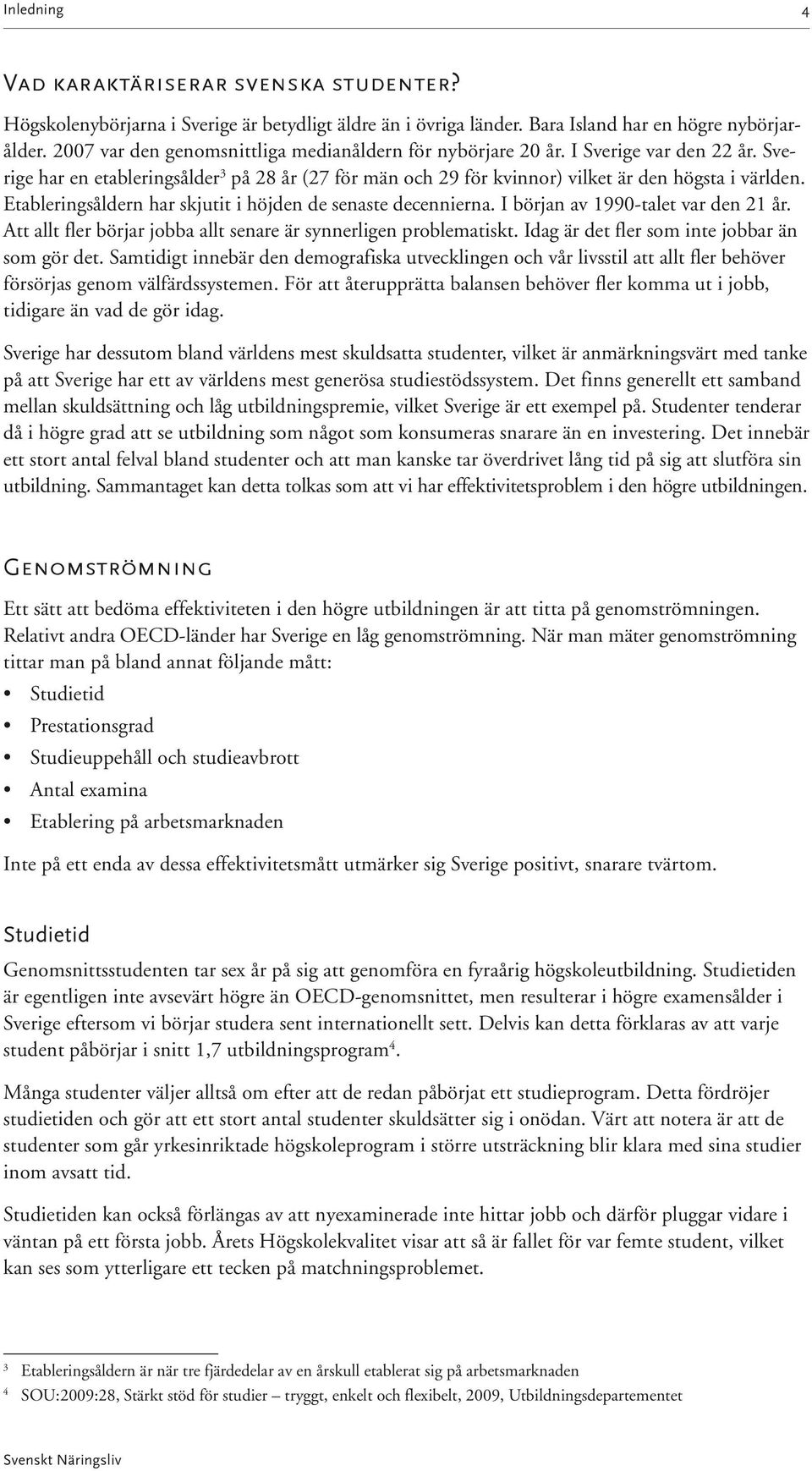 Etableringsåldern har skjutit i höjden de senaste decennierna. I början av 1990-talet var den 21 år. Att allt fler börjar jobba allt senare är synnerligen problematiskt.