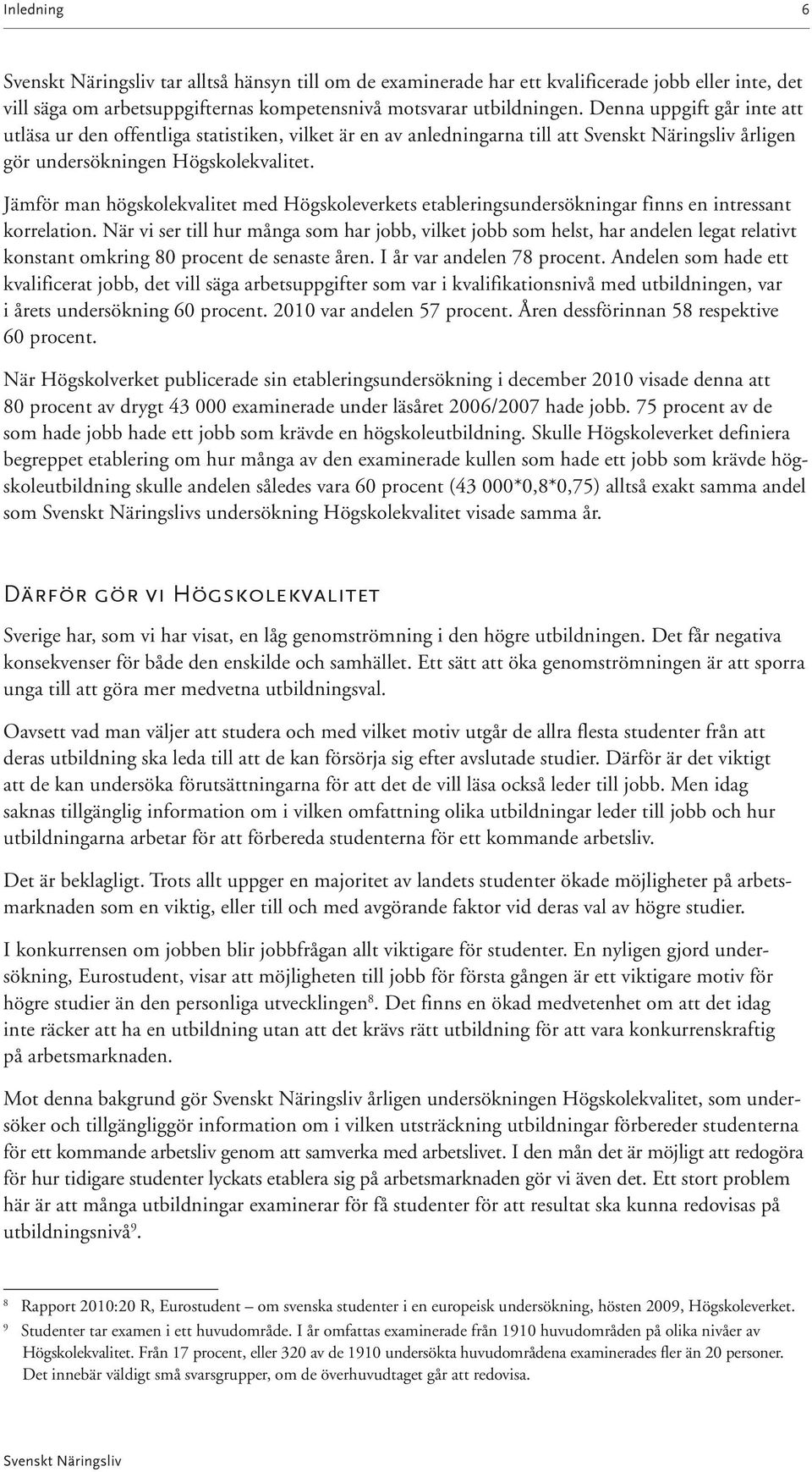 Jämför man högskolekvalitet med Högskoleverkets etableringsundersökningar finns en intressant korrelation.