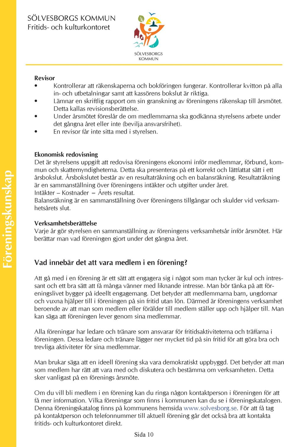 Under årsmötet föreslår de om medlemmarna ska godkänna styrelsens arbete under det gångna året eller inte (bevilja ansvarsfrihet). En revisor får inte sitta med i styrelsen.