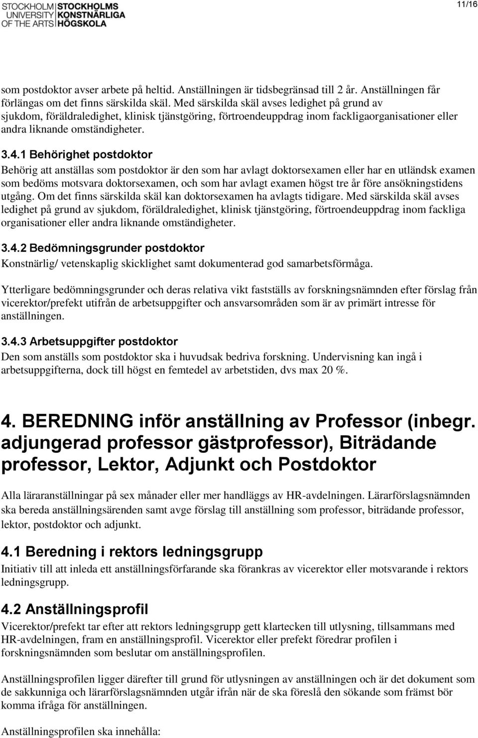 1 Behörighet postdoktor Behörig att anställas som postdoktor är den som har avlagt doktorsexamen eller har en utländsk examen som bedöms motsvara doktorsexamen, och som har avlagt examen högst tre år