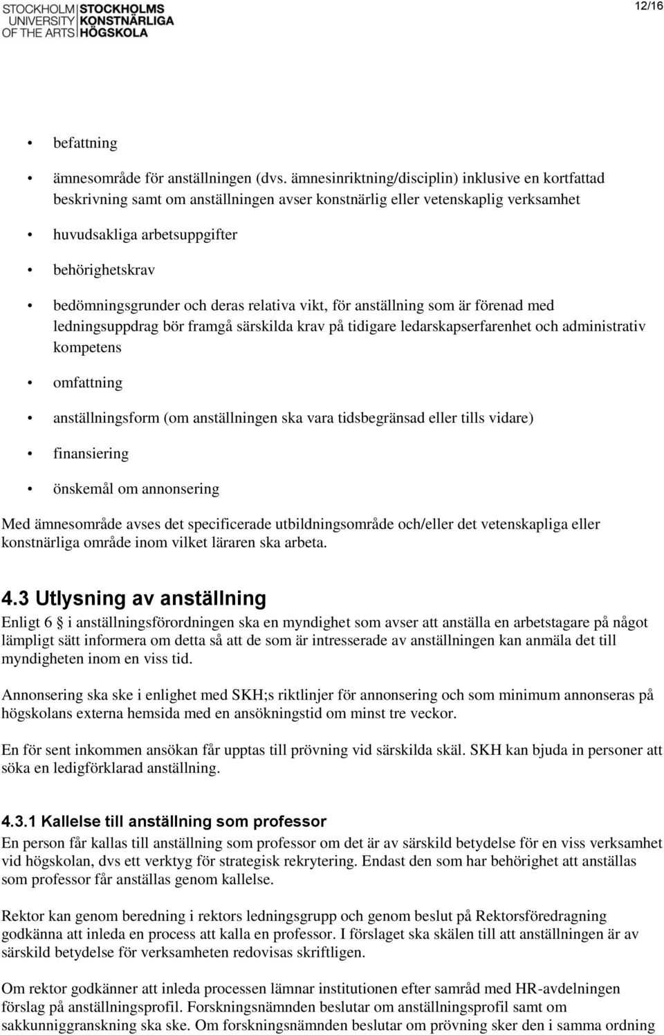 deras relativa vikt, för anställning som är förenad med ledningsuppdrag bör framgå särskilda krav på tidigare ledarskapserfarenhet och administrativ kompetens omfattning anställningsform (om