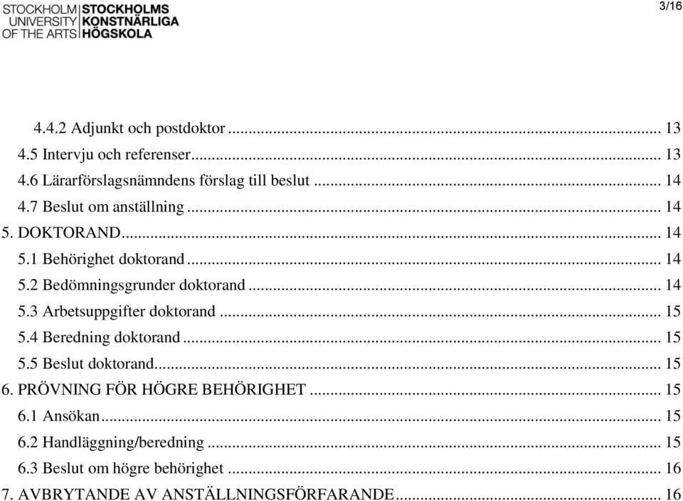 .. 15 5.4 Beredning doktorand... 15 5.5 Beslut doktorand... 15 6. PRÖVNING FÖR HÖGRE BEHÖRIGHET... 15 6.1 Ansökan... 15 6.2 Handläggning/beredning.