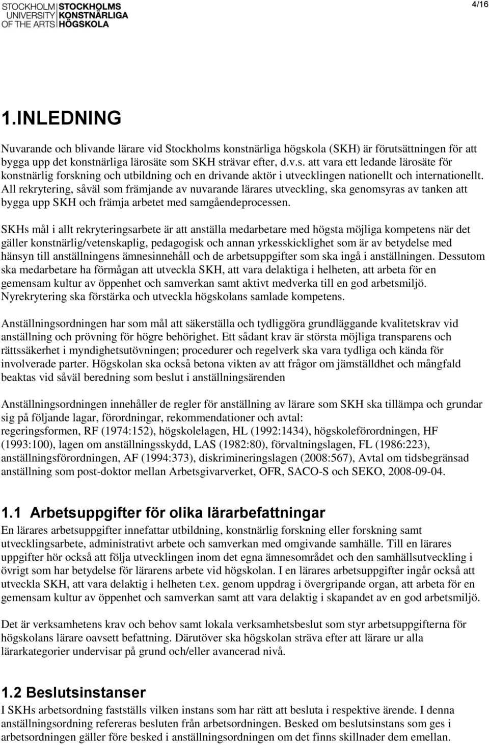 All rekrytering, såväl som främjande av nuvarande lärares utveckling, ska genomsyras av tanken att bygga upp SKH och främja arbetet med samgåendeprocessen.