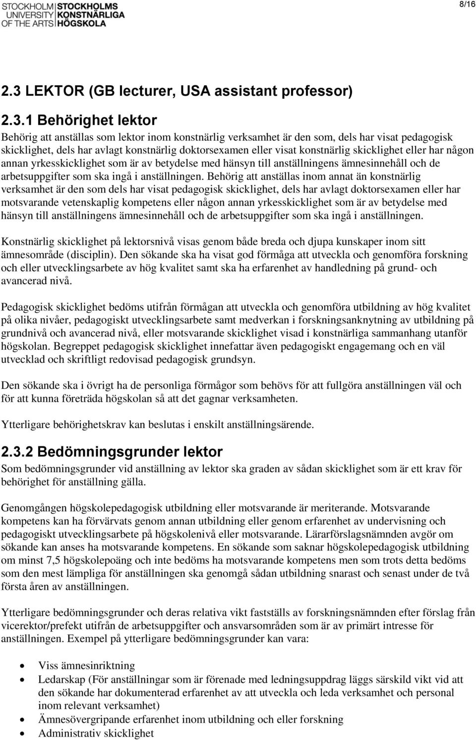 1 Behörighet lektor Behörig att anställas som lektor inom konstnärlig verksamhet är den som, dels har visat pedagogisk skicklighet, dels har avlagt konstnärlig doktorsexamen eller visat konstnärlig