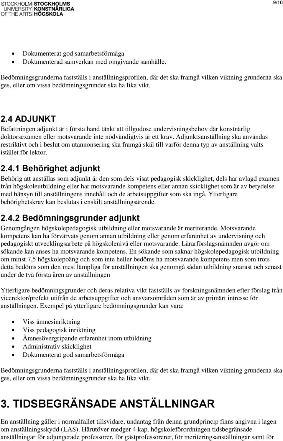 4 ADJUNKT Befattningen adjunkt är i första hand tänkt att tillgodose undervisningsbehov där konstnärlig doktorsexamen eller motsvarande inte nödvändigtvis är ett krav.