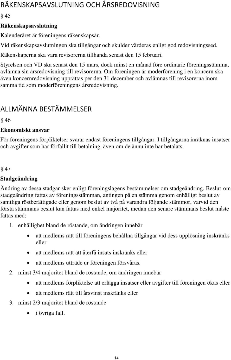 Styrelsen och VD ska senast den 15 mars, dock minst en månad före ordinarie föreningsstämma, avlämna sin årsredovisning till revisorerna.