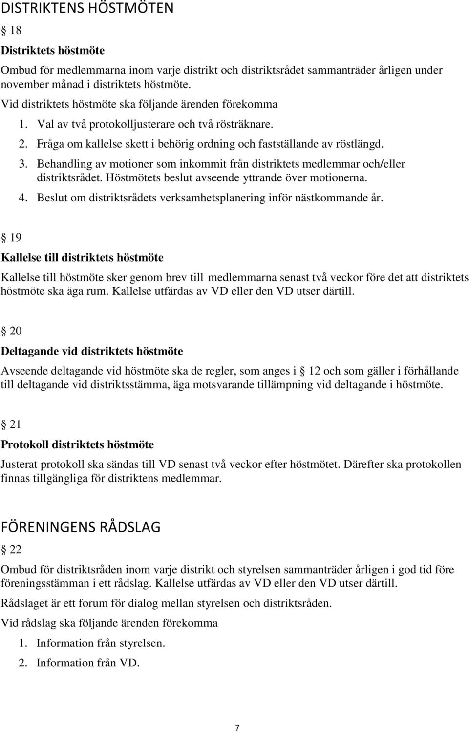 Behandling av motioner som inkommit från distriktets medlemmar och/eller distriktsrådet. Höstmötets beslut avseende yttrande över motionerna. 4.