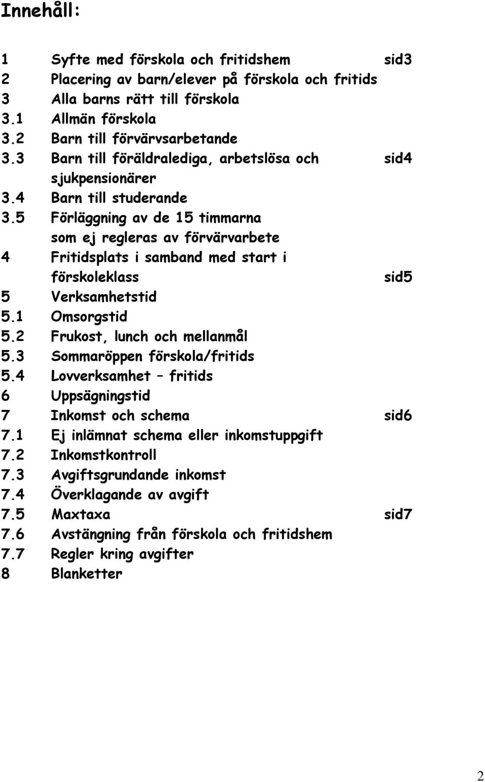 5 Förläggning av de 15 timmarna som ej regleras av förvärvarbete 4 Fritidsplats i samband med start i förskoleklass sid5 5 Verksamhetstid 5.1 Omsorgstid 5.2 Frukost, lunch och mellanmål 5.