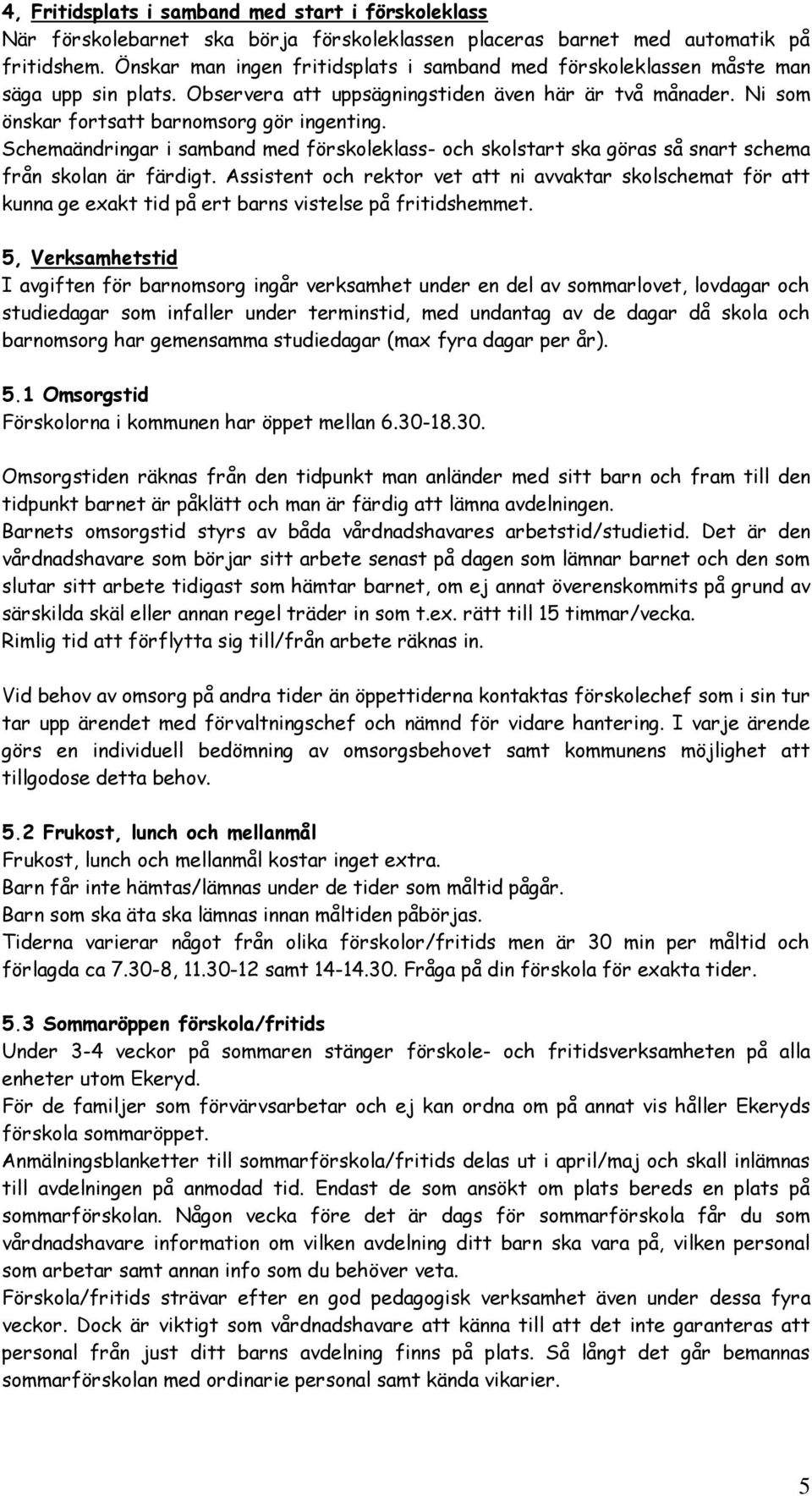 Schemaändringar i samband med förskoleklass- och skolstart ska göras så snart schema från skolan är färdigt.