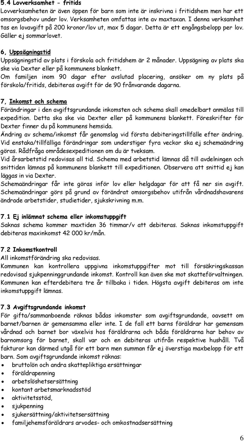 6, Uppsägningstid Uppsägningstid av plats i förskola och fritidshem är 2 månader. Uppsägning av plats ska ske via Dexter eller på kommunens blankett.