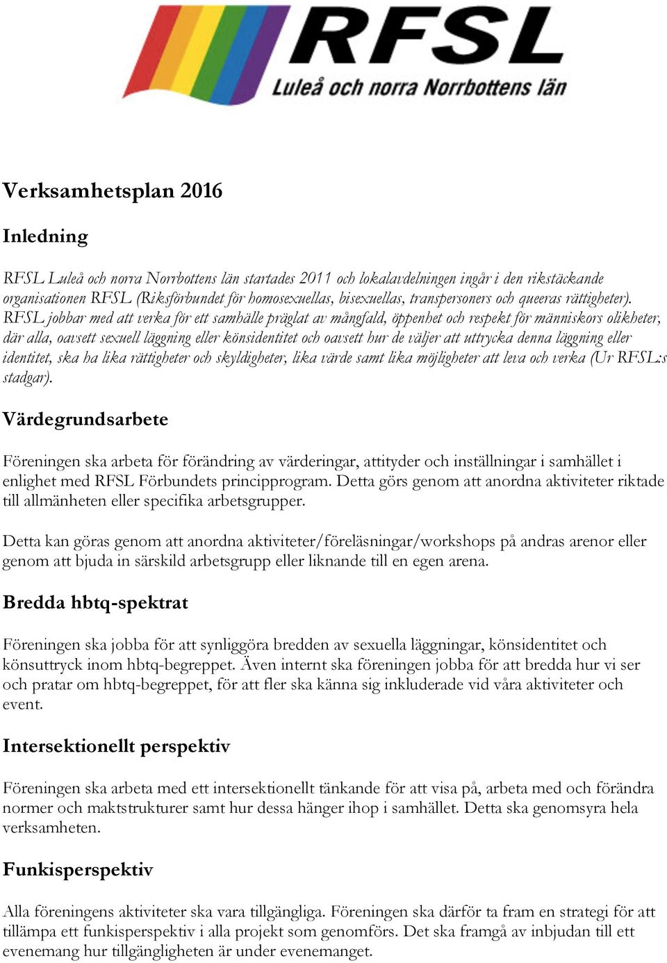 RFSL jobbar med att verka för ett samhälle präglat av mångfald, öppenhet och respekt för människors olikheter, där alla, oavsett sexuell läggning eller könsidentitet och oavsett hur de väljer att