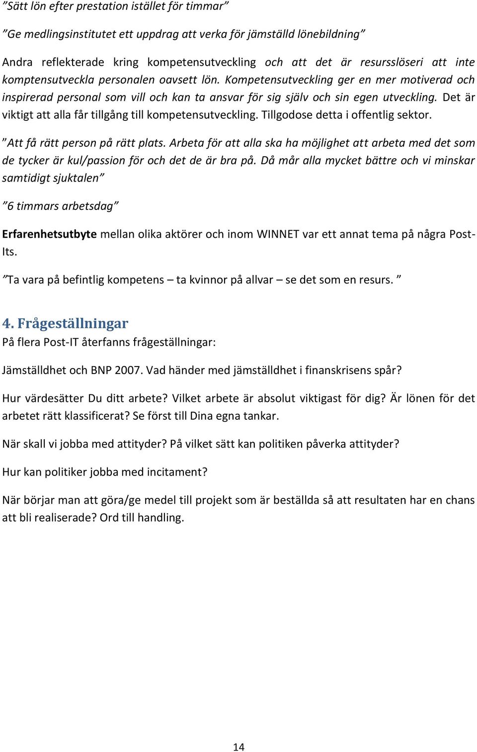 Det är viktigt att alla får tillgång till kompetensutveckling. Tillgodose detta i offentlig sektor. Att få rätt person på rätt plats.