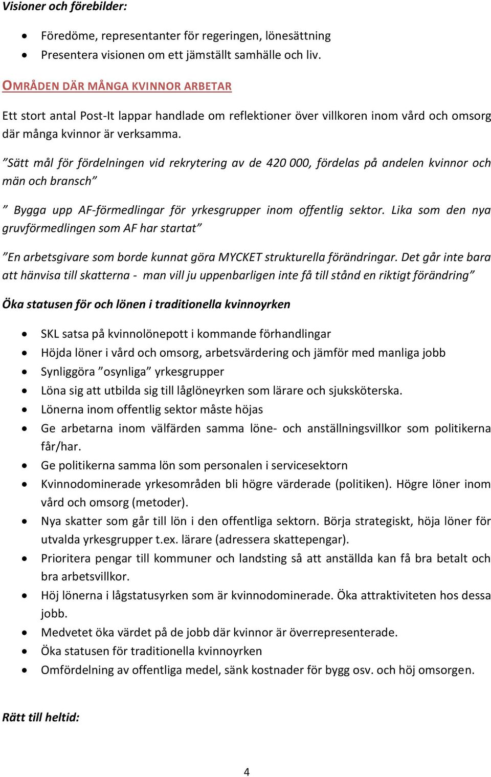 Sätt mål för fördelningen vid rekrytering av de 420 000, fördelas på andelen kvinnor och män och bransch Bygga upp AF-förmedlingar för yrkesgrupper inom offentlig sektor.