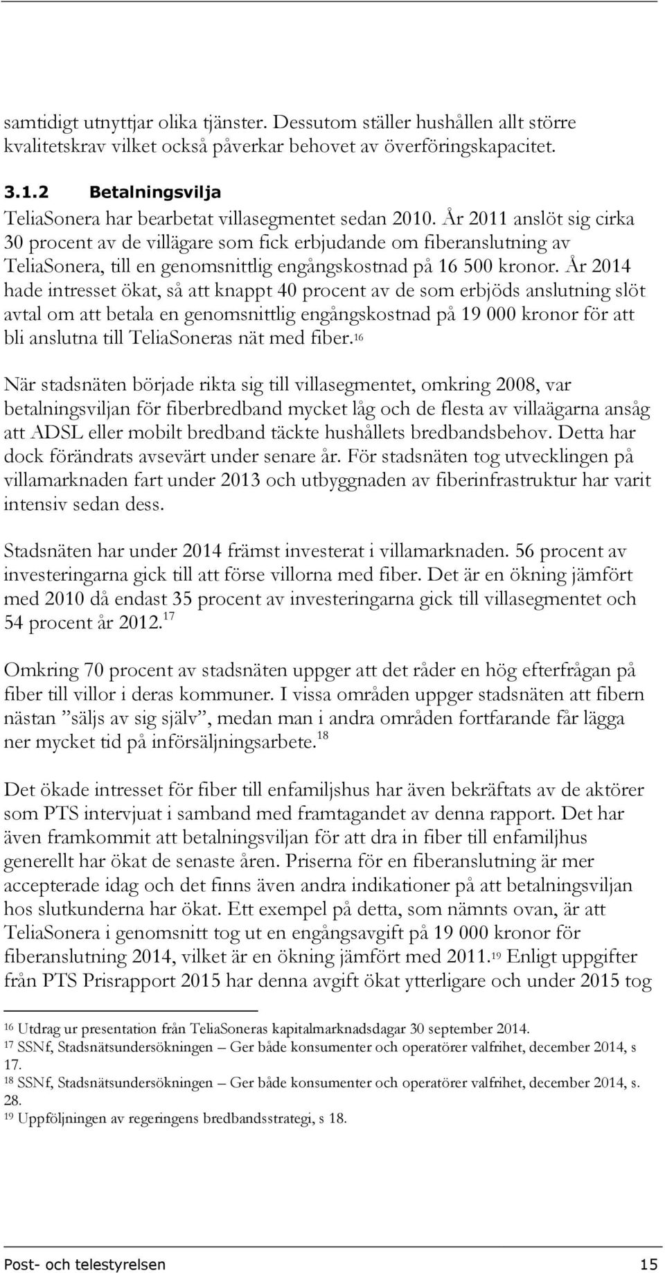 År 2011 anslöt sig cirka 30 procent av de villägare som fick erbjudande om fiberanslutning av TeliaSonera, till en genomsnittlig engångskostnad på 16 500 kronor.