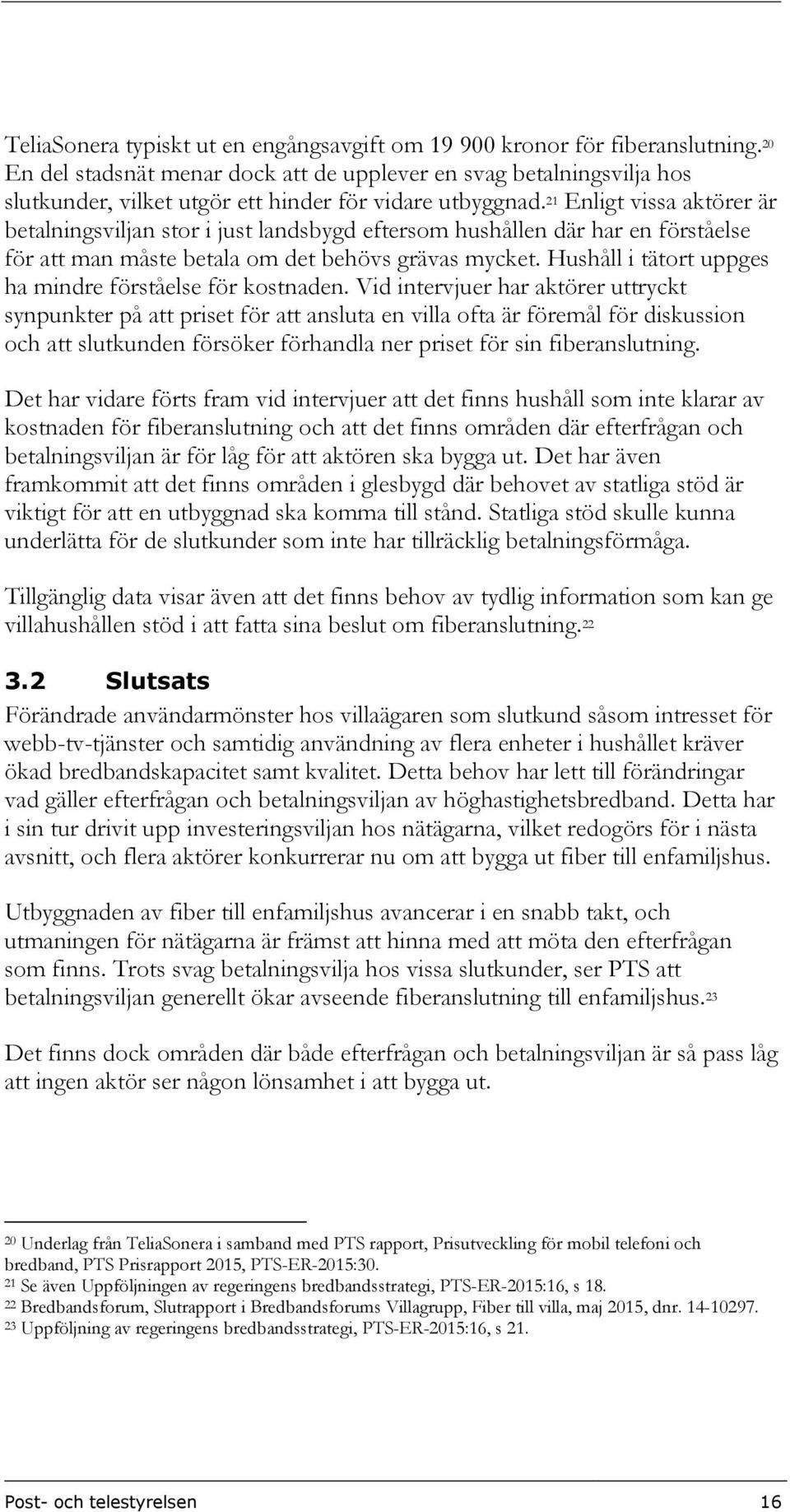 21 Enligt vissa aktörer är betalningsviljan stor i just landsbygd eftersom hushållen där har en förståelse för att man måste betala om det behövs grävas mycket.