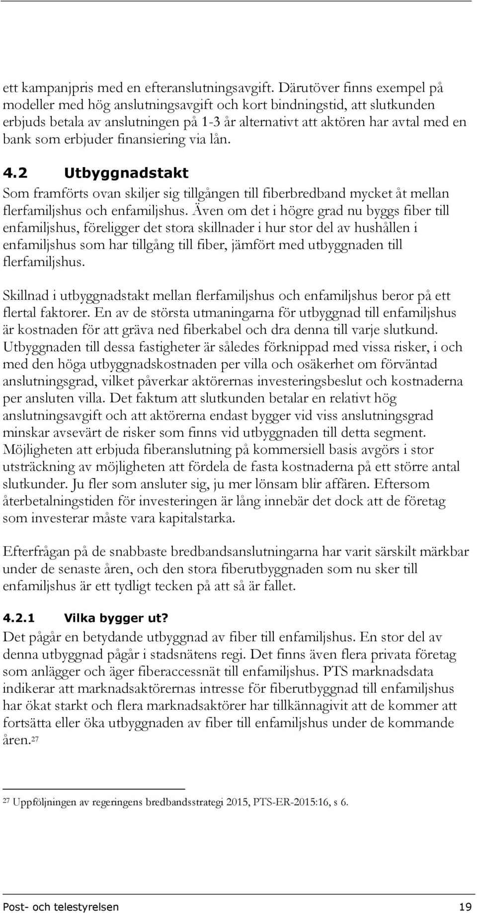 finansiering via lån. 4.2 Utbyggnadstakt Som framförts ovan skiljer sig tillgången till fiberbredband mycket åt mellan flerfamiljshus och enfamiljshus.