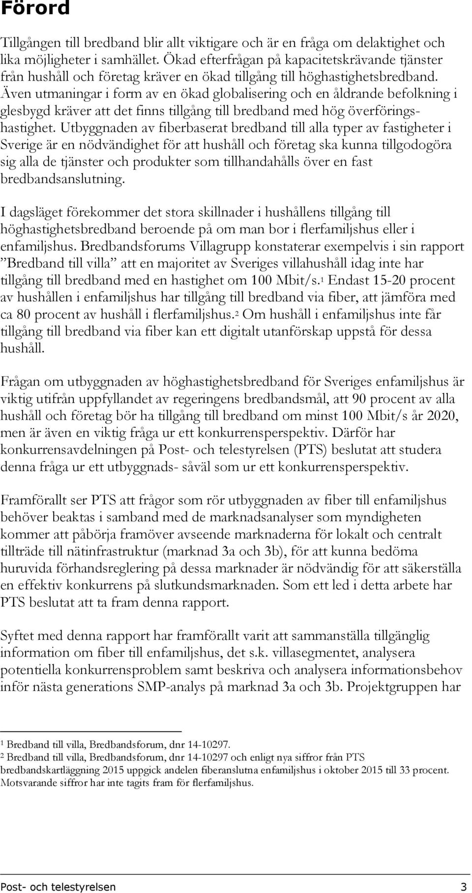 Även utmaningar i form av en ökad globalisering och en åldrande befolkning i glesbygd kräver att det finns tillgång till bredband med hög överföringshastighet.