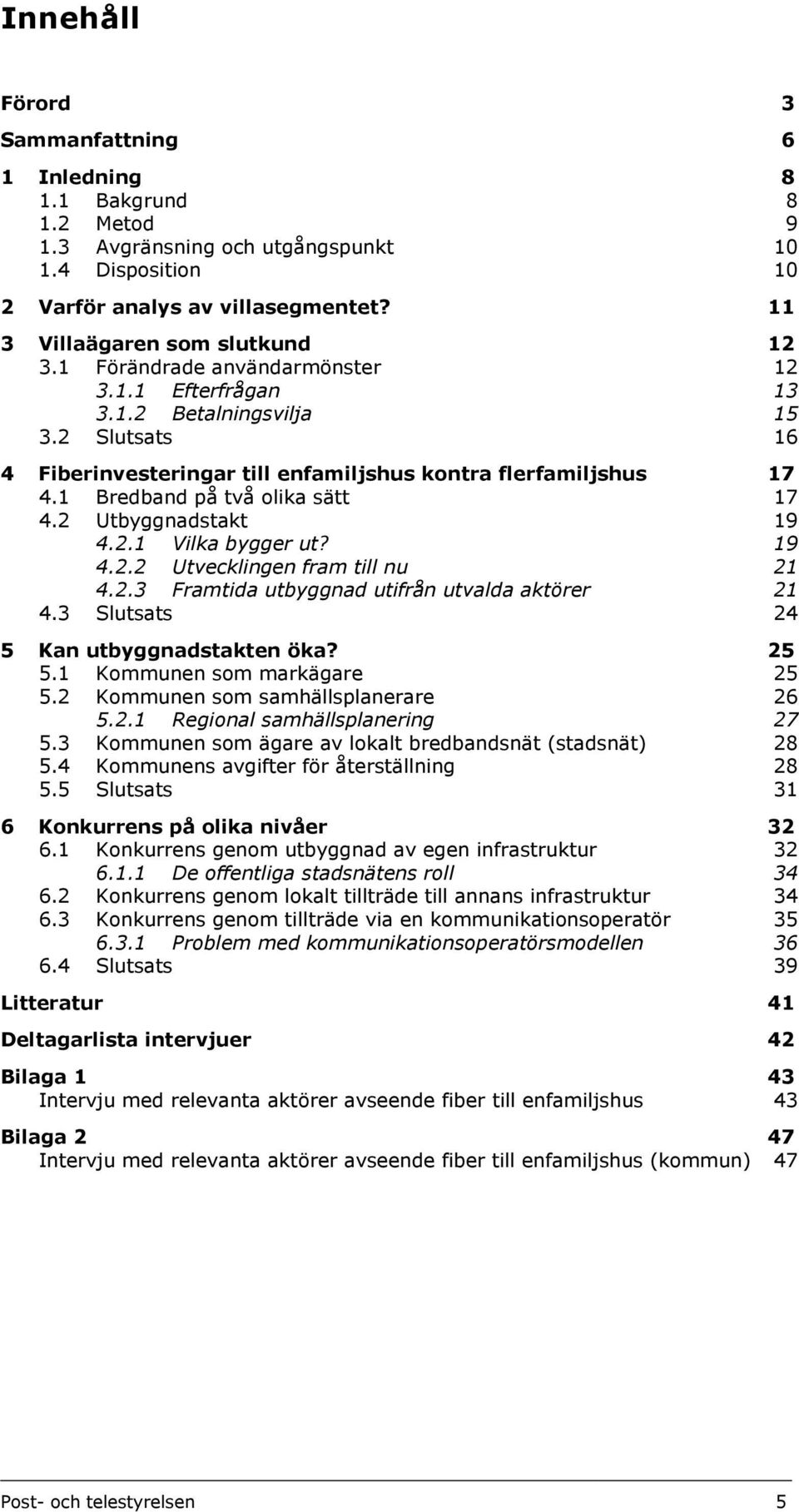 1 Bredband på två olika sätt 17 4.2 Utbyggnadstakt 19 4.2.1 Vilka bygger ut? 19 4.2.2 Utvecklingen fram till nu 21 4.2.3 Framtida utbyggnad utifrån utvalda aktörer 21 4.