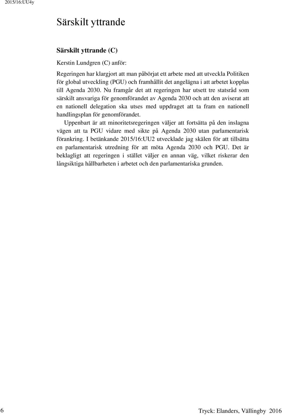 Nu framgår det att regeringen har utsett tre statsråd som särskilt ansvariga för genomförandet av Agenda 2030 och att den aviserat att en nationell delegation ska utses med uppdraget att ta fram en