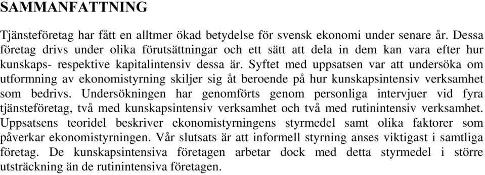 Syftet med uppsatsen var att undersöka om utformning av ekonomistyrning skiljer sig åt beroende på hur kunskapsintensiv verksamhet som bedrivs.