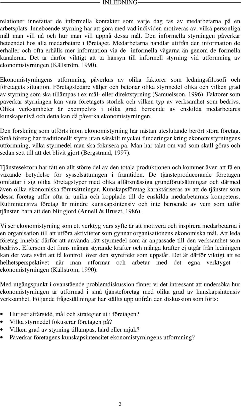 Den informella styrningen påverkar beteendet hos alla medarbetare i företaget.