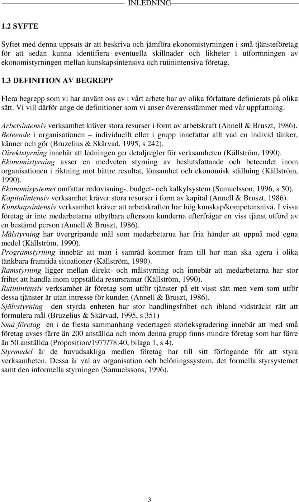 Vi vill därför ange de definitioner som vi anser överensstämmer med vår uppfattning. $UEHWVLQWHQVLYverksamhet kräver stora resurser i form av arbetskraft (Annell & Bruszt, 1986).