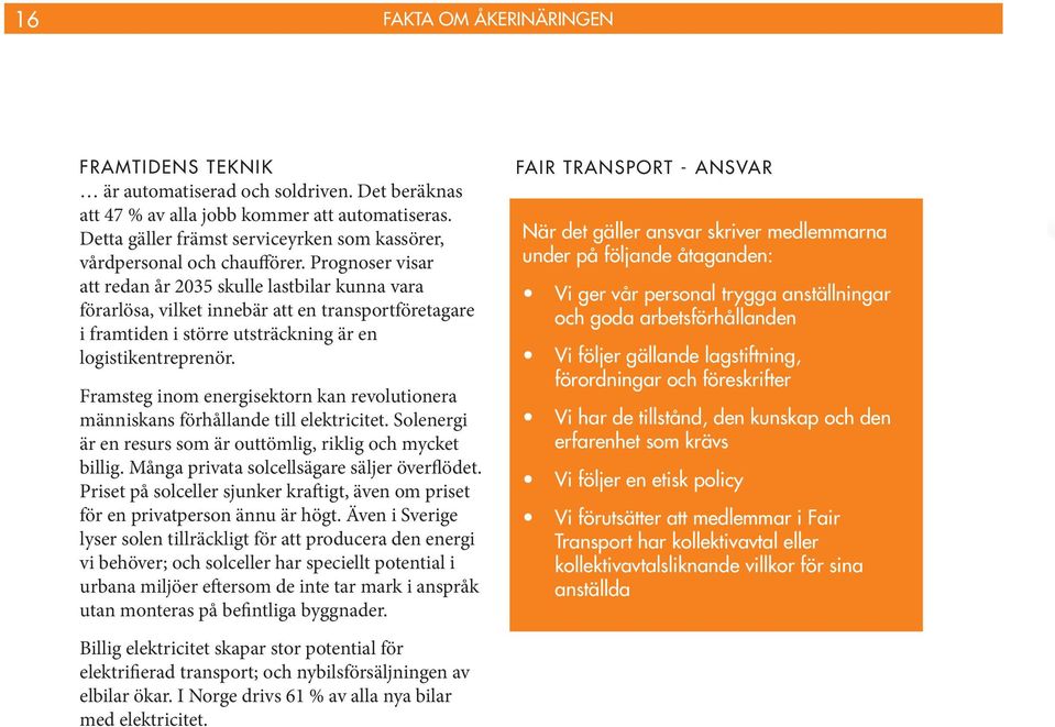 Prognoser visar att redan år 2035 skulle lastbilar kunna vara förarlösa, vilket innebär att en transportföretagare i framtiden i större utsträckning är en logistikentreprenör.