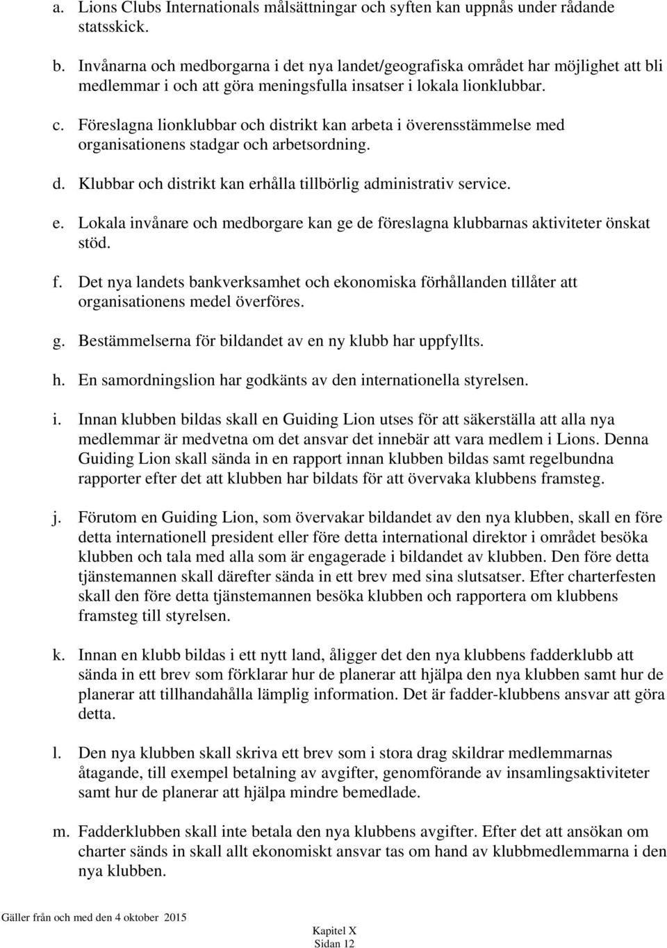 Föreslagna lionklubbar och distrikt kan arbeta i överensstämmelse med organisationens stadgar och arbetsordning. d. Klubbar och distrikt kan er