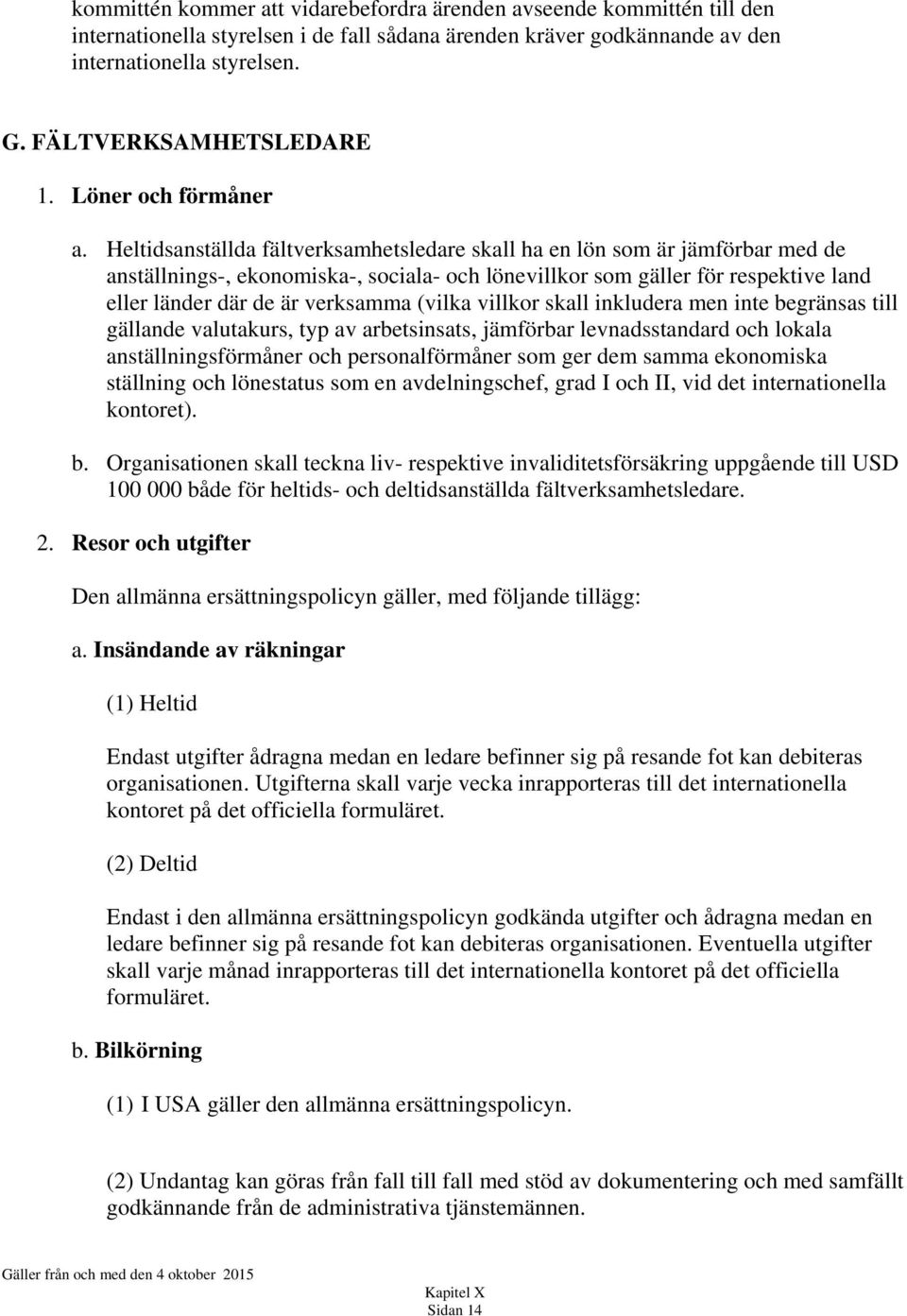 Heltidsanställda fältverksamhetsledare skall ha en lön som är jämförbar med de anställnings-, ekonomiska-, sociala- och lönevillkor som gäller för respektive land eller länder där de är verksamma