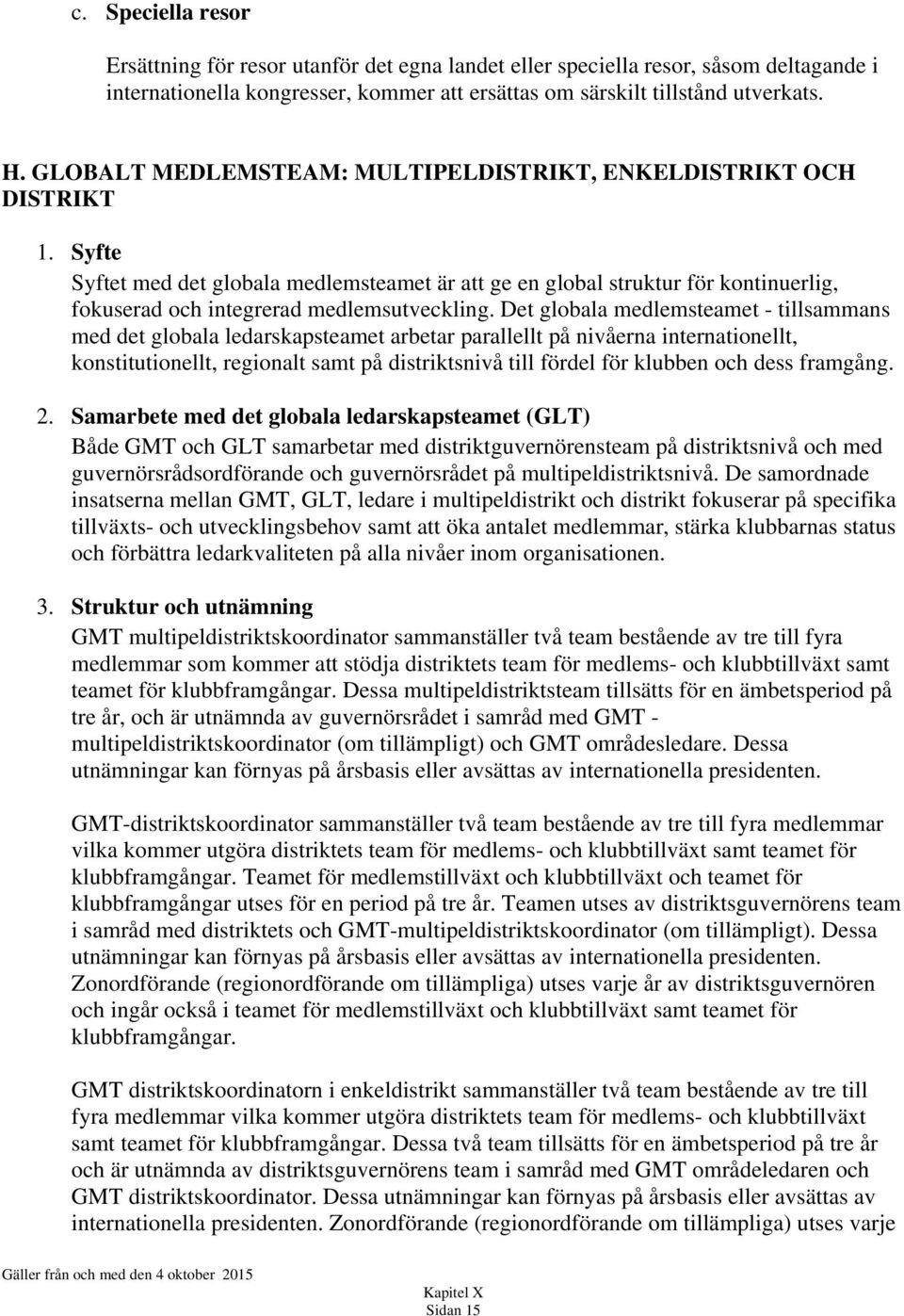 Syfte Syftet med det globala medlemsteamet är att ge en global struktur för kontinuerlig, fokuserad och integrerad medlemsutveckling.