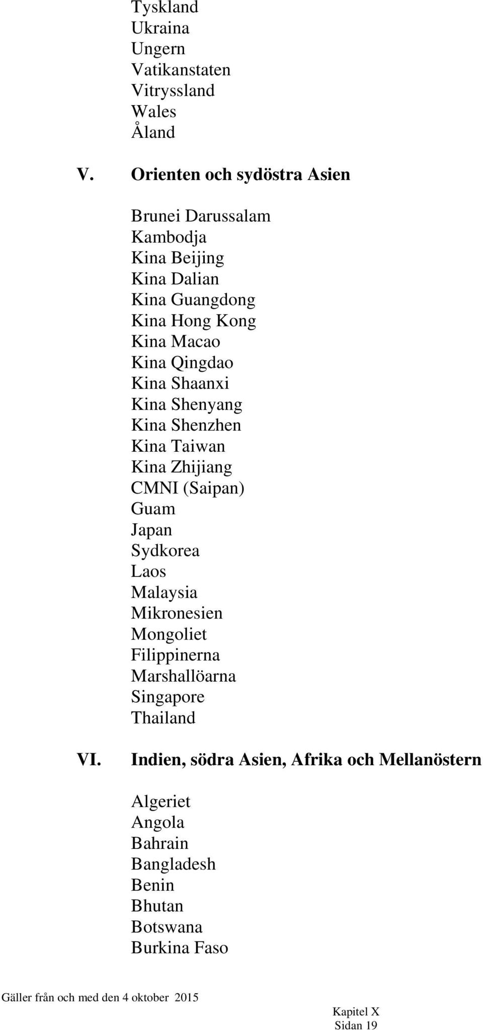 Qingdao Kina Shaanxi Kina Shenyang Kina Shenzhen Kina Taiwan Kina Zhijiang CMNI (Saipan) Guam Japan Sydkorea Laos Malaysia