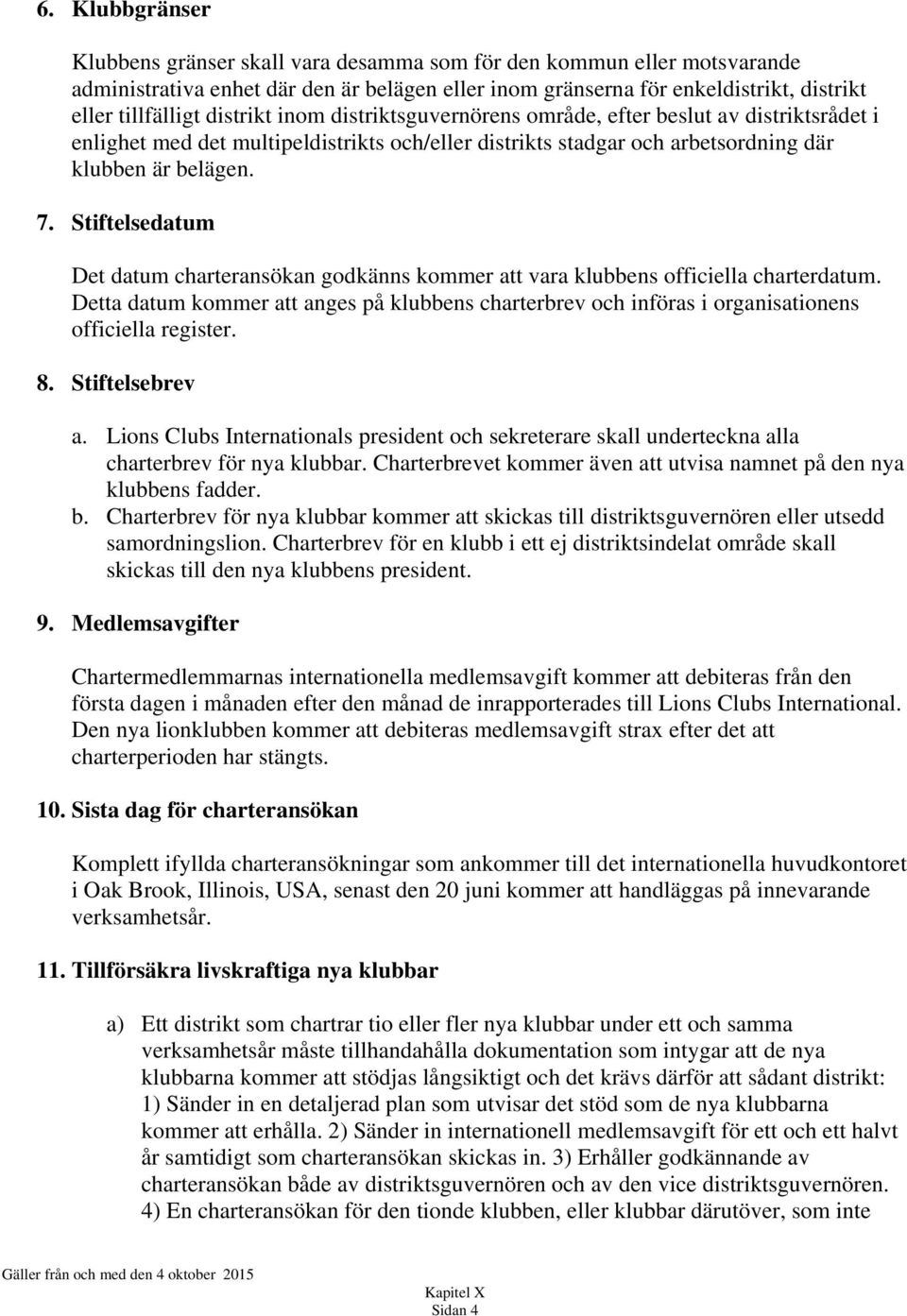 Stiftelsedatum Det datum charteransökan godkänns kommer att vara klubbens officiella charterdatum.