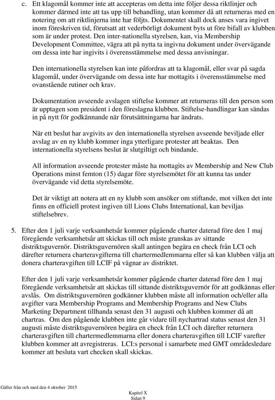 Den inter-nationella styrelsen, kan, via Membership Development Committee, vägra att på nytta ta ingivna dokument under övervägande om dessa inte har ingivits i överensstämmelse med dessa anvisningar.