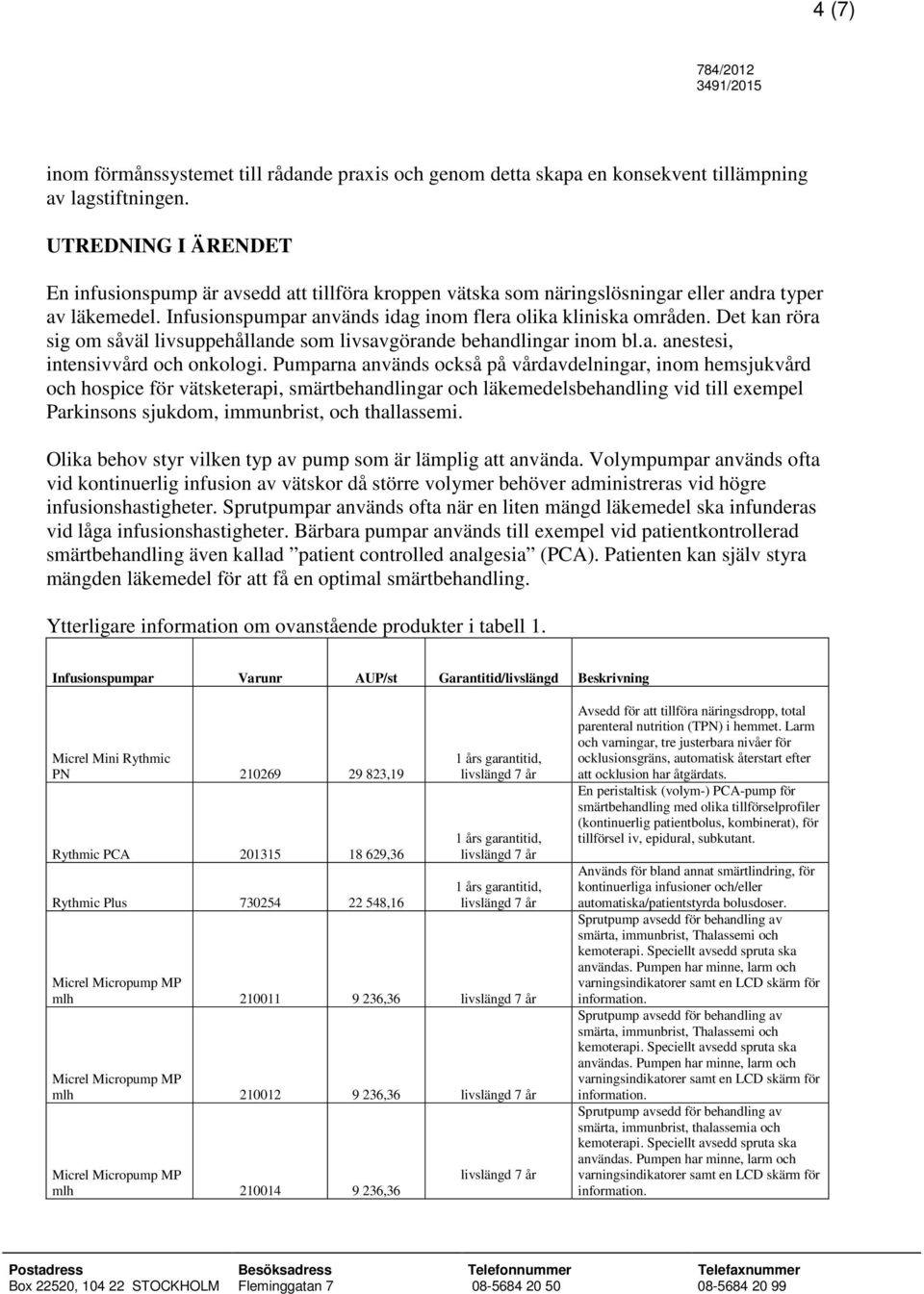 Det kan röra sig om såväl livsuppehållande som livsavgörande behandlingar inom bl.a. anestesi, intensivvård och onkologi.