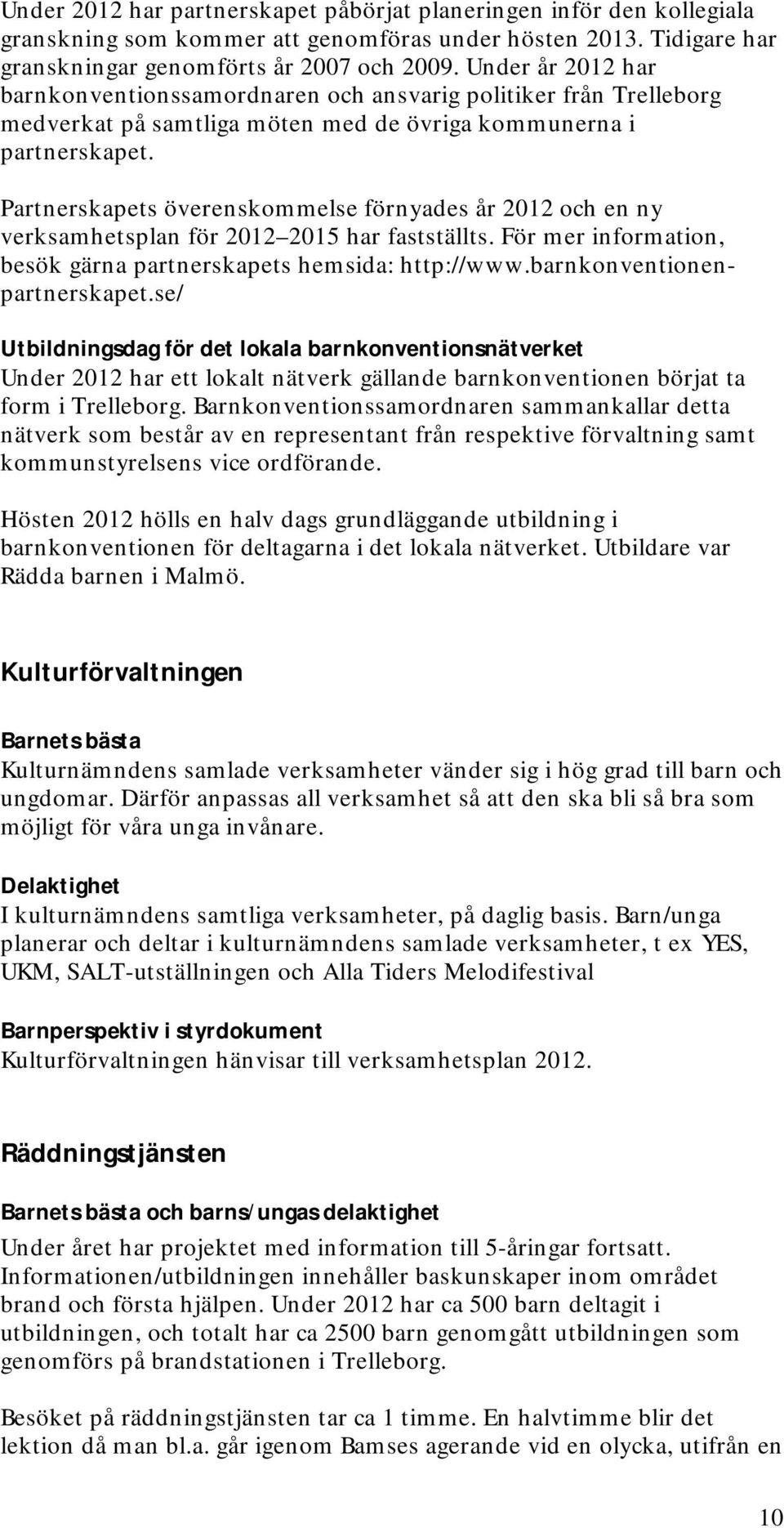 Partnerskapets överenskommelse förnyades år 2012 och en ny verksamhetsplan för 2012 2015 har fastställts. För mer information, besök gärna partnerskapets hemsida: http://www.