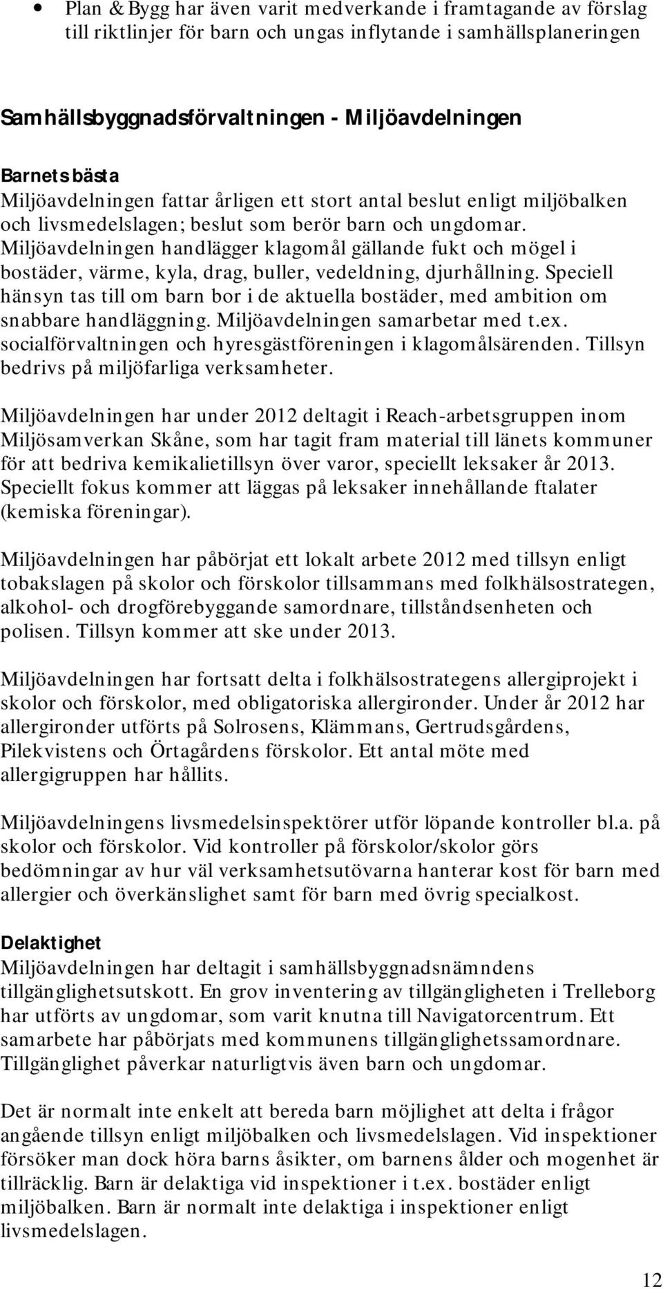 Miljöavdelningen handlägger klagomål gällande fukt och mögel i bostäder, värme, kyla, drag, buller, vedeldning, djurhållning.