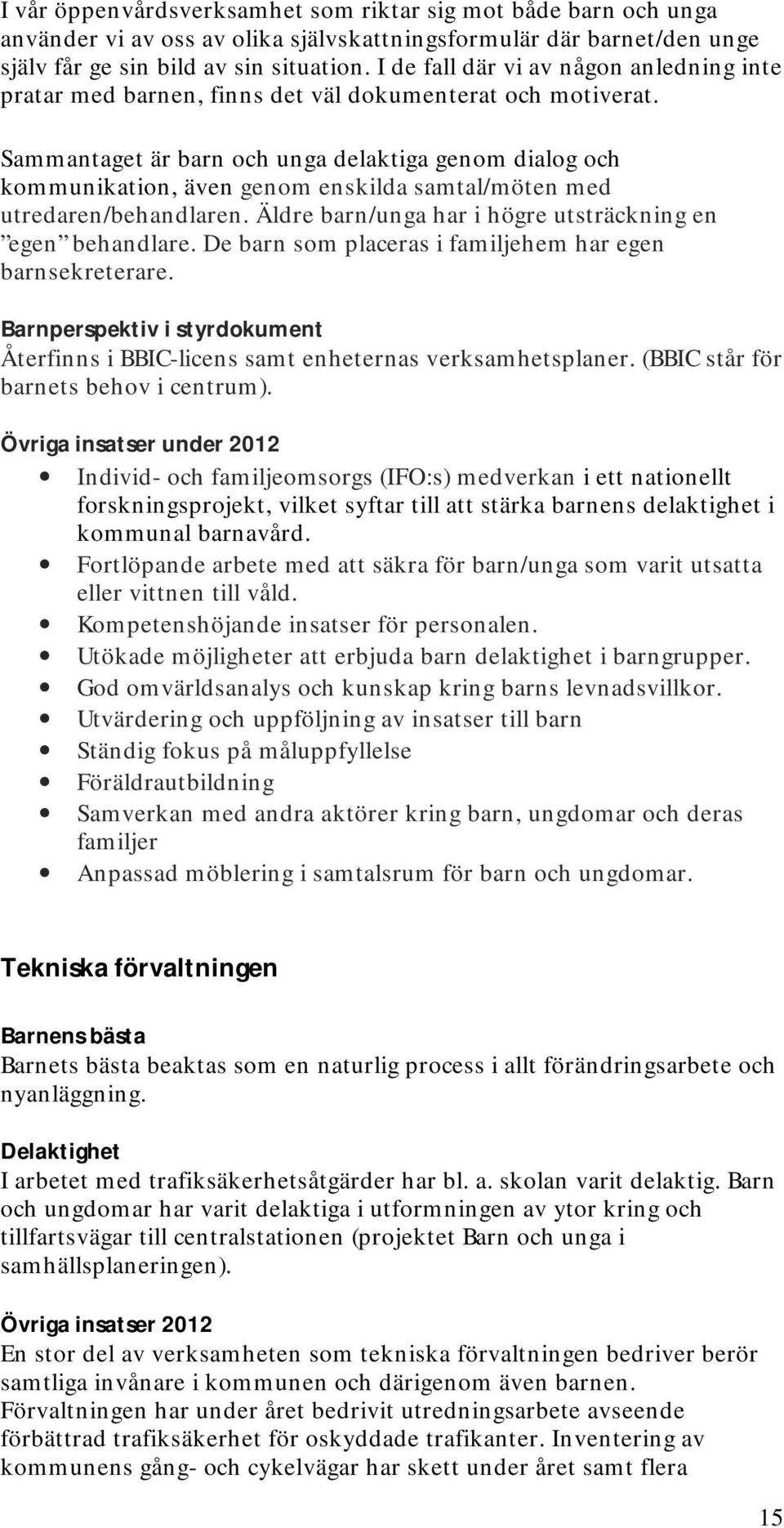 Sammantaget är barn och unga delaktiga genom dialog och kommunikation, även genom enskilda samtal/möten med utredaren/behandlaren. Äldre barn/unga har i högre utsträckning en egen behandlare.