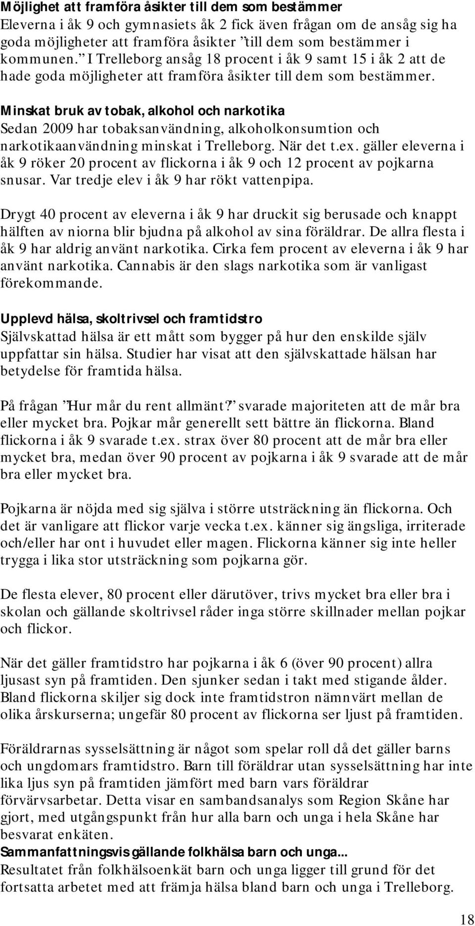 Minskat bruk av tobak, alkohol och narkotika Sedan 2009 har tobaksanvändning, alkoholkonsumtion och narkotikaanvändning minskat i Trelleborg. När det t.ex.