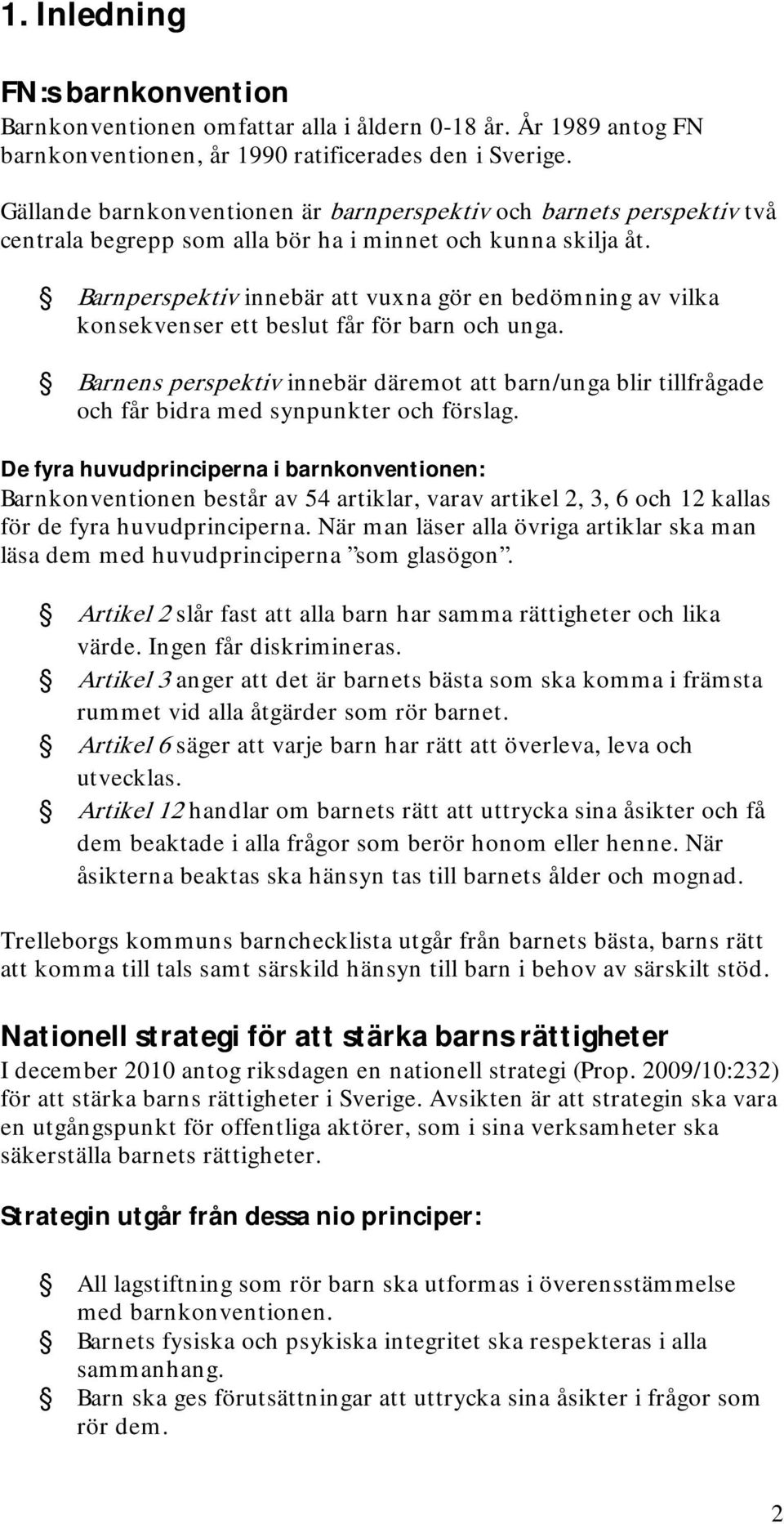 Barnperspektiv innebär att vuxna gör en bedömning av vilka konsekvenser ett beslut får för barn och unga.