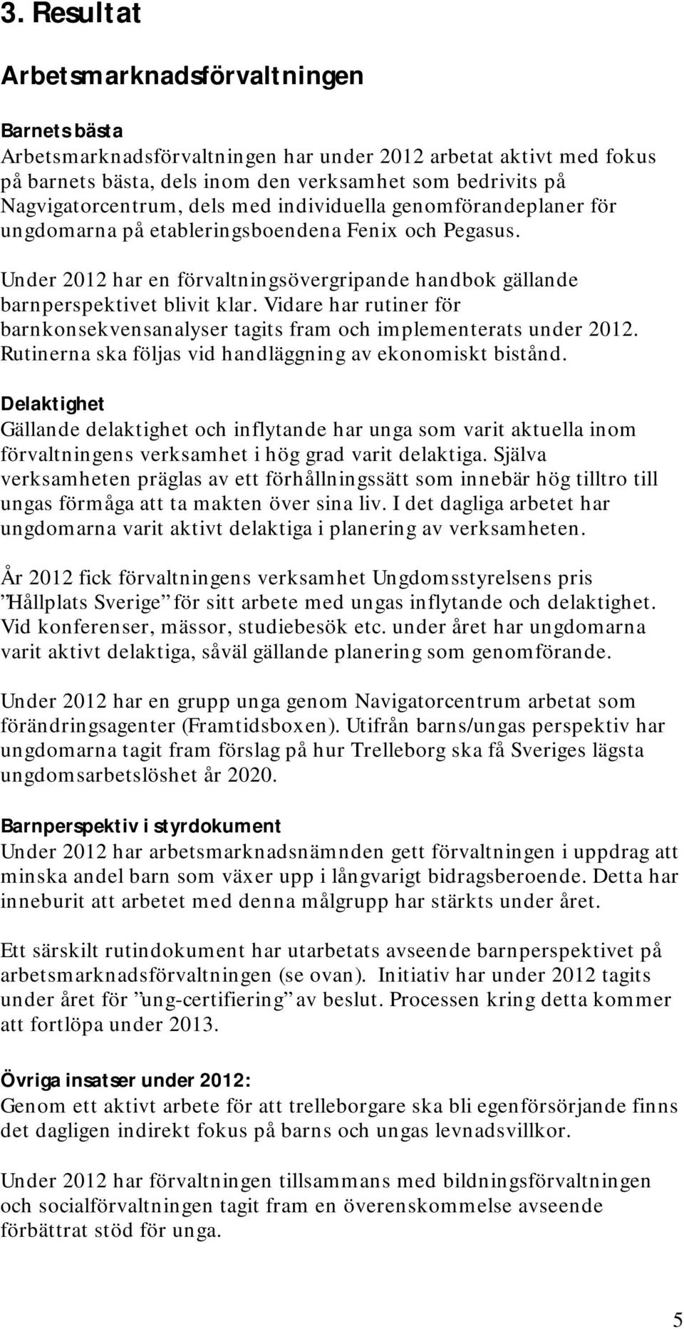 Under 2012 har en förvaltningsövergripande handbok gällande barnperspektivet blivit klar. Vidare har rutiner för barnkonsekvensanalyser tagits fram och implementerats under 2012.