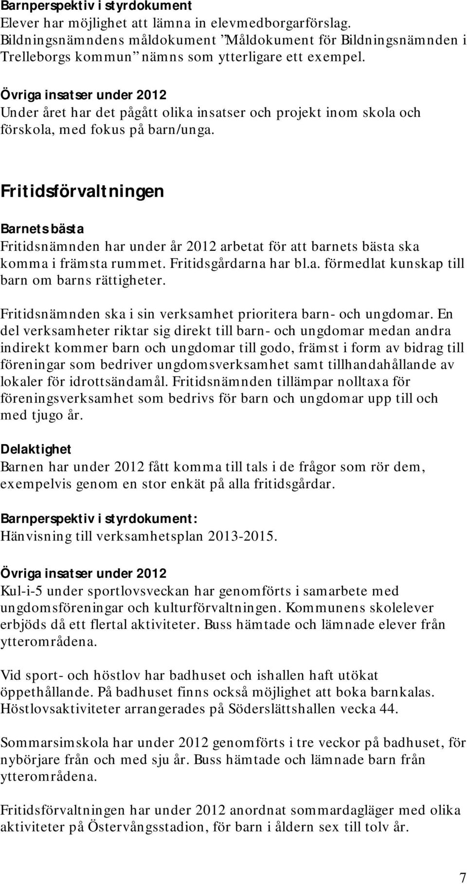 Övriga insatser under 2012 Under året har det pågått olika insatser och projekt inom skola och förskola, med fokus på barn/unga.