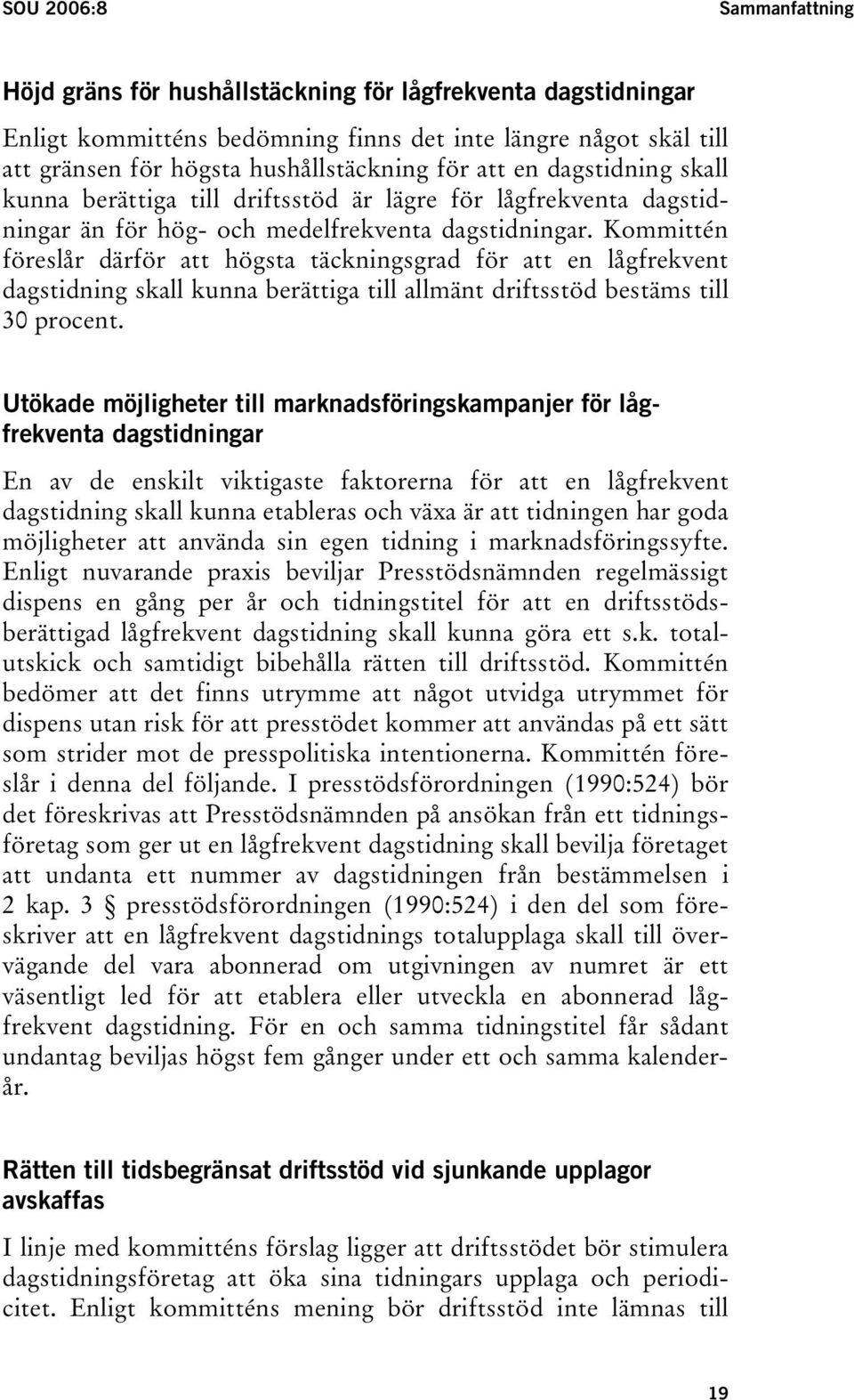 Kommittén föreslår därför att högsta täckningsgrad för att en lågfrekvent dagstidning skall kunna berättiga till allmänt driftsstöd bestäms till 30 procent.