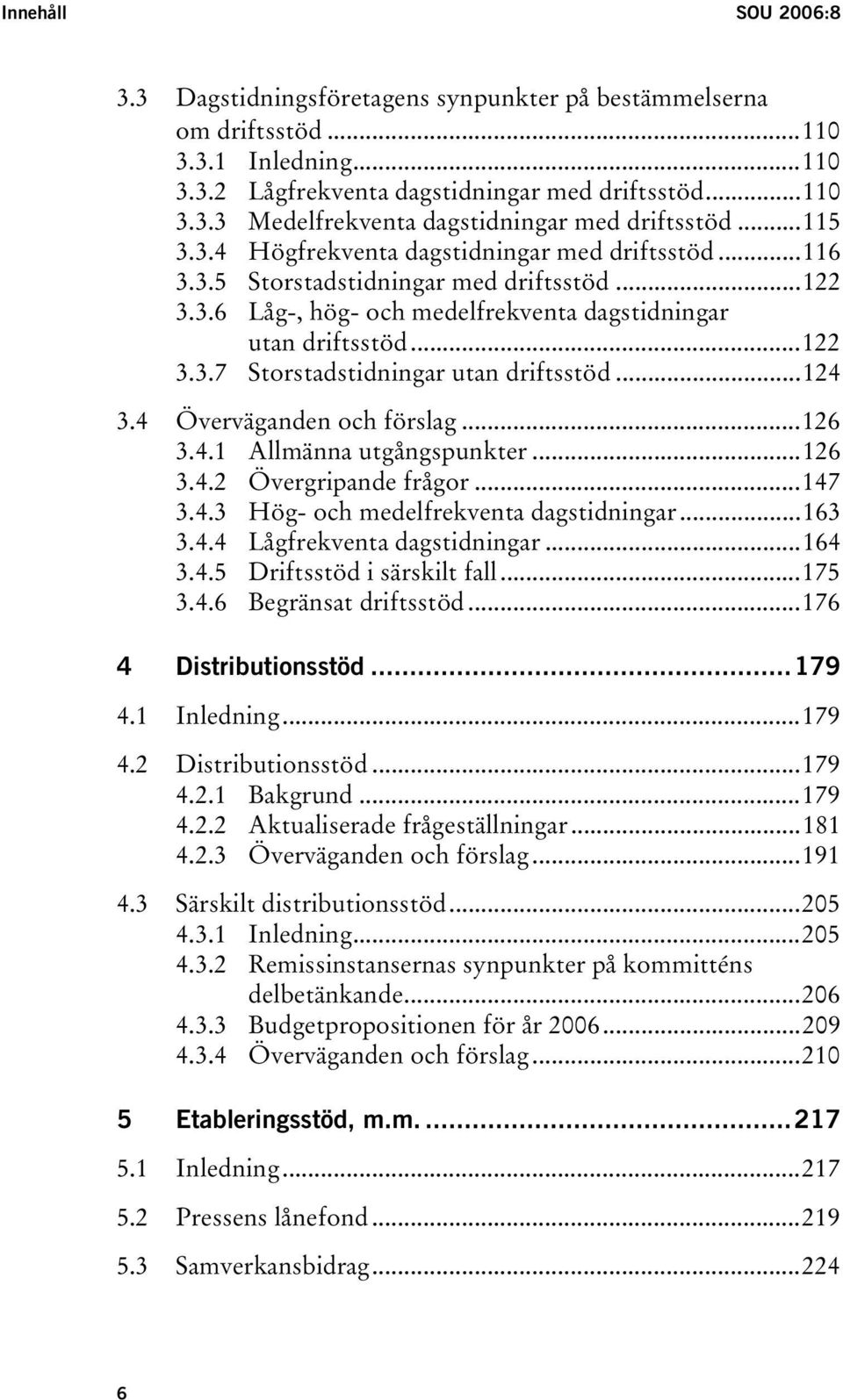 ..124 3.4 Överväganden och förslag...126 3.4.1 Allmänna utgångspunkter...126 3.4.2 Övergripande frågor...147 3.4.3 Hög- och medelfrekventa dagstidningar...163 3.4.4 Lågfrekventa dagstidningar...164 3.