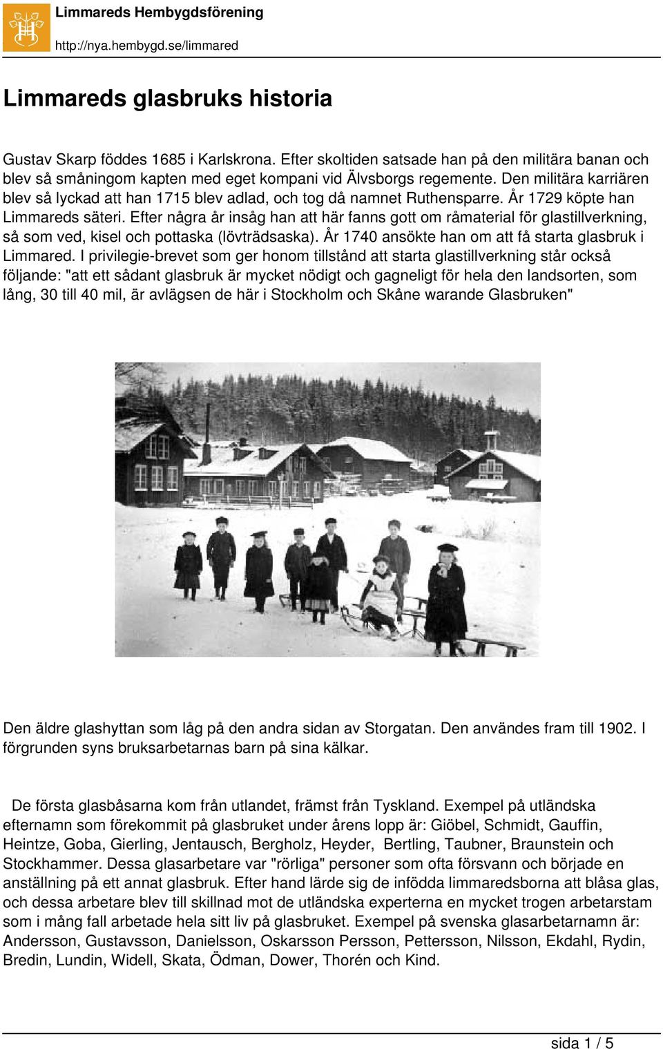 Efter några år insåg han att här fanns gott om råmaterial för glastillverkning, så som ved, kisel och pottaska (lövträdsaska). År 1740 ansökte han om att få starta glasbruk i Limmared.