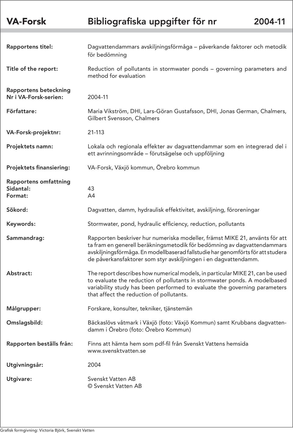 Chalmers, Gilbert Svensson, Chalmers VA-Forsk-projektnr: 21-113 Projektets namn: Projektets finansiering: Lokala och regionala effekter av dagvattendammar som en integrerad del i ett avrinningsområde