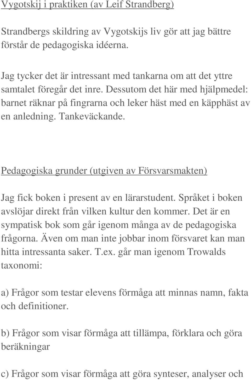 Tankeväckande. Pedagogiska grunder (utgiven av Försvarsmakten) Jag fick boken i present av en lärarstudent. Språket i boken avslöjar direkt från vilken kultur den kommer.